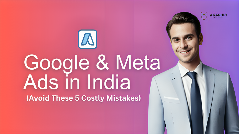 The Right Way to Run Google & Meta Ads in India (Avoid These 5 Costly Mistakes)
